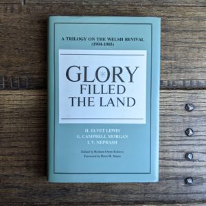 Glory Filled the Land: A Trilogy on the Welsh Revival of 1904-05